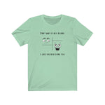 Load image into Gallery viewer, That Was It All Along... T-Shirt - Tea Strut