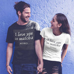 Load image into Gallery viewer, I Love You So Matcha - Tea Shirt - Tea Strut
