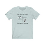 Load image into Gallery viewer, That Was It All Along... T-Shirt - Tea Strut
