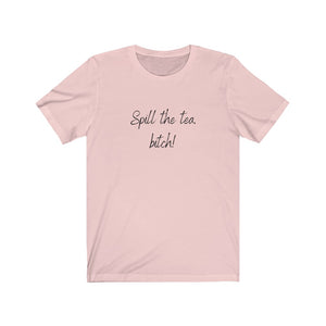 Spill The Tea, Bitch! - Tea Shirt - Tea Strut
