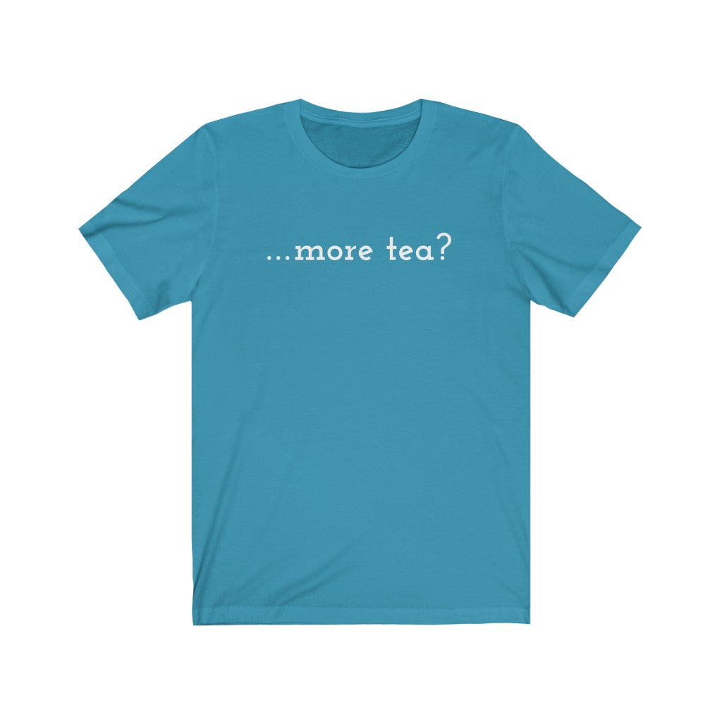 ...more tea? Tea Shirt - Tea Strut