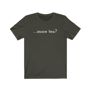 ...more tea? Tea Shirt - Tea Strut